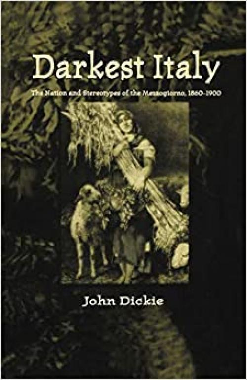  Darkest Italy: The Nation and Stereotypes of the Mezzogiorno, 1860-1900 