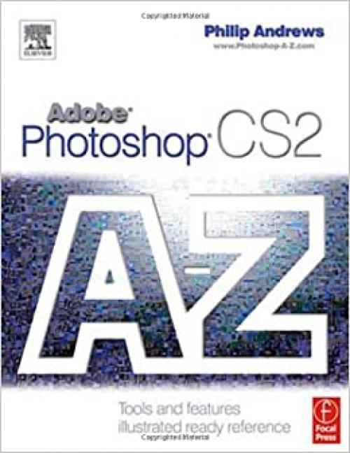  Adobe Photoshop CS2 A - Z: Tools and features illustrated ready reference 