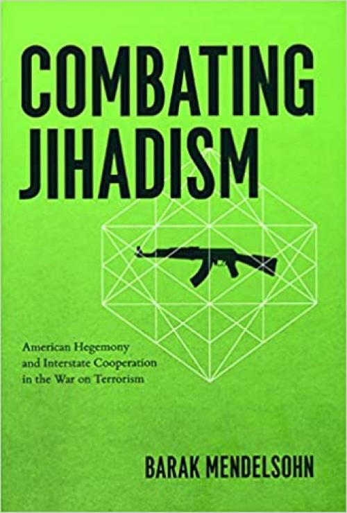  Combating Jihadism: American Hegemony and Interstate Cooperation in the War on Terrorism 