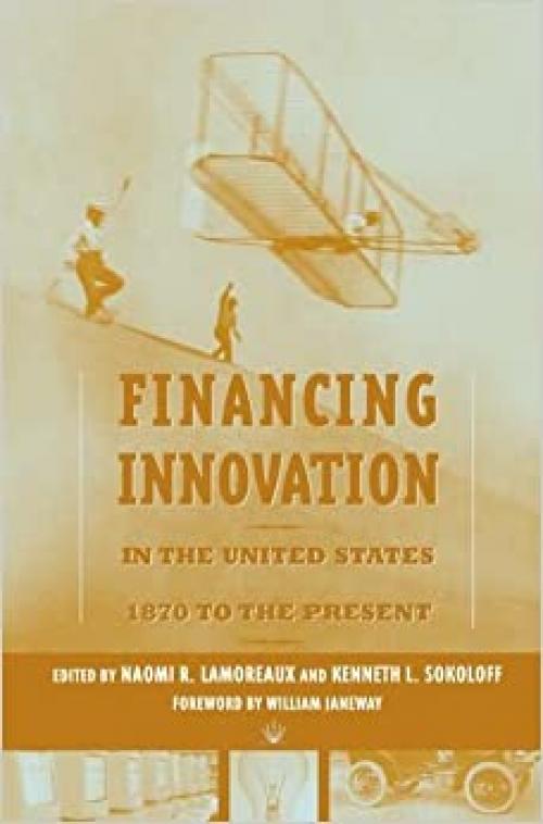  Financing Innovation in the United States, 1870 to Present (MIT Press) 