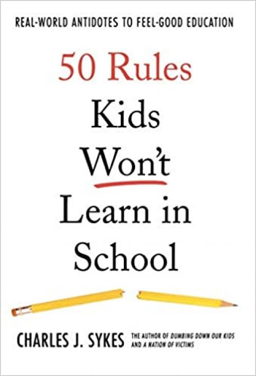  50 Rules Kids Won't Learn in School: Real-World Antidotes to Feel-Good Education 