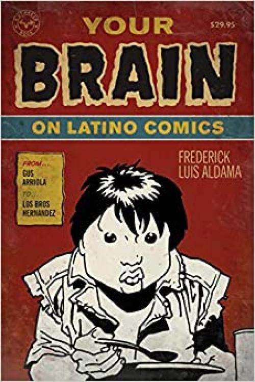  Your Brain on Latino Comics: From Gus Arriola to Los Bros Hernandez (Cognitive Approaches to Literature and Culture) 