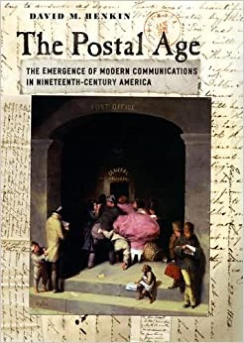  The Postal Age: The Emergence of Modern Communications in Nineteenth-Century America 