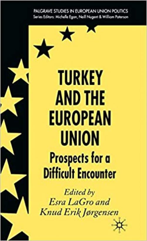  Turkey and the European Union: Prospects for a Difficult Encounter (Palgrave Studies in European Union Politics) 