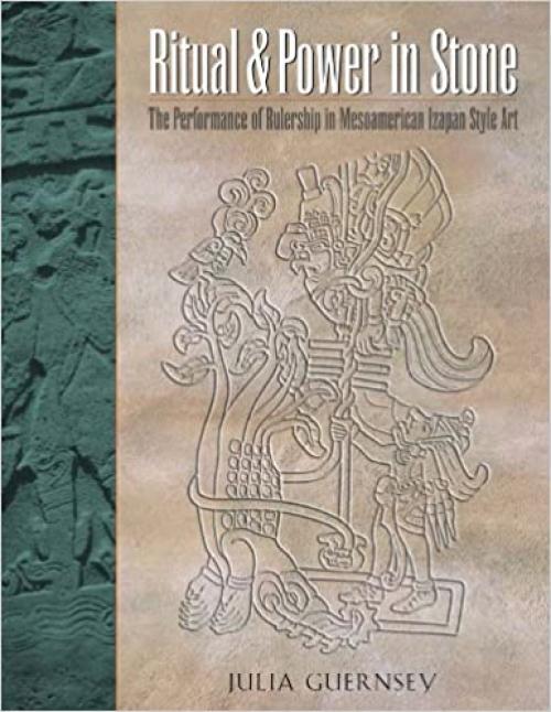  Ritual and Power in Stone: The Performance of Rulership in Mesoamerican Izapan Style Art 