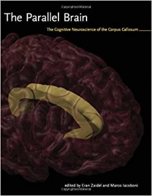  The Parallel Brain: The Cognitive Neuroscience of the Corpus Callosum (Issues in Clinical and Cognitive Neuropsychology) 