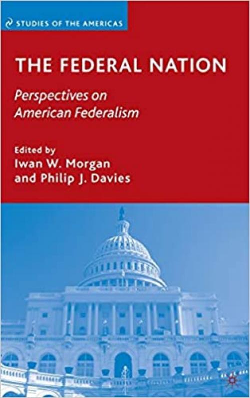  The Federal Nation: Perspectives on American Federalism (Studies of the Americas) 