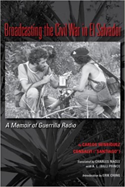  Broadcasting the Civil War in El Salvador: A Memoir of Guerrilla Radio (LLILAS Translations from Latin America) 