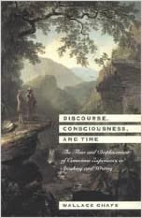  Discourse, Consciousness, and Time: The Flow and Displacement of Conscious Experience in Speaking and Writing 