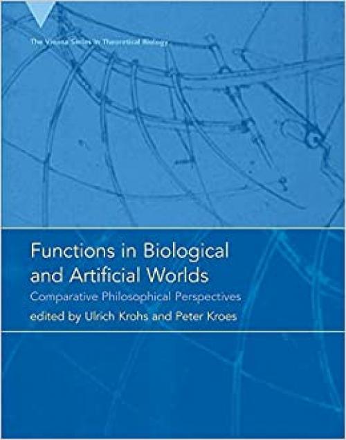  Functions in Biological and Artificial Worlds: Comparative Philosophical Perspectives (Vienna Series in Theoretical Biology (10)) 