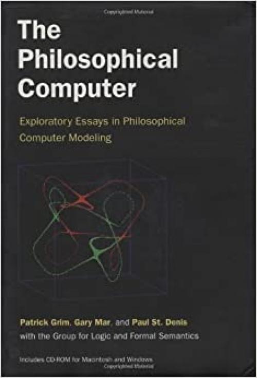  The Philosophical Computer: Exploratory Essays in Philosophical Computer Modeling 