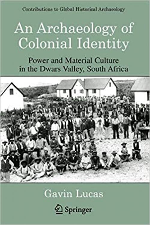  An Archaeology of Colonial Identity: Power and Material Culture in the Dwars Valley, South Africa (Contributions To Global Historical Archaeology) 