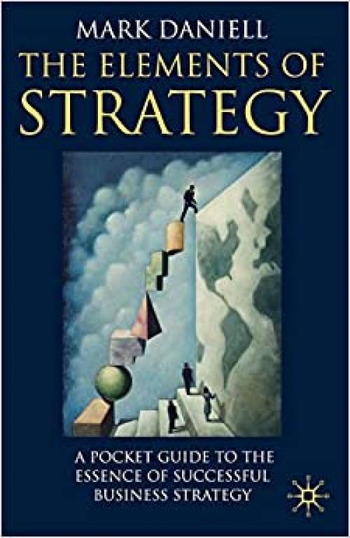  The Elements of Strategy: A Pocket Guide to the Essence of Successful Business Strategy 