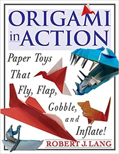  Origami in Action : Paper Toys That Fly, Flap, Gobble, and Inflate 