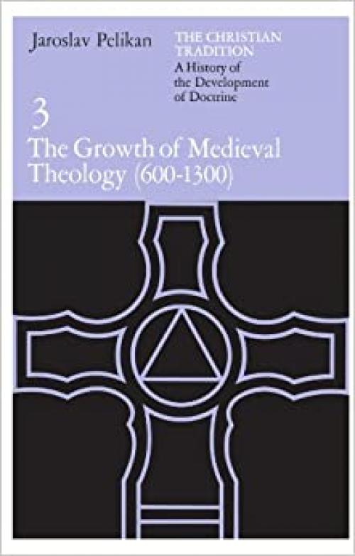  The Christian Tradition: A History of the Development of Doctrine, Vol. 3: The Growth of Medieval Theology (600-1300) (Volume 3) 