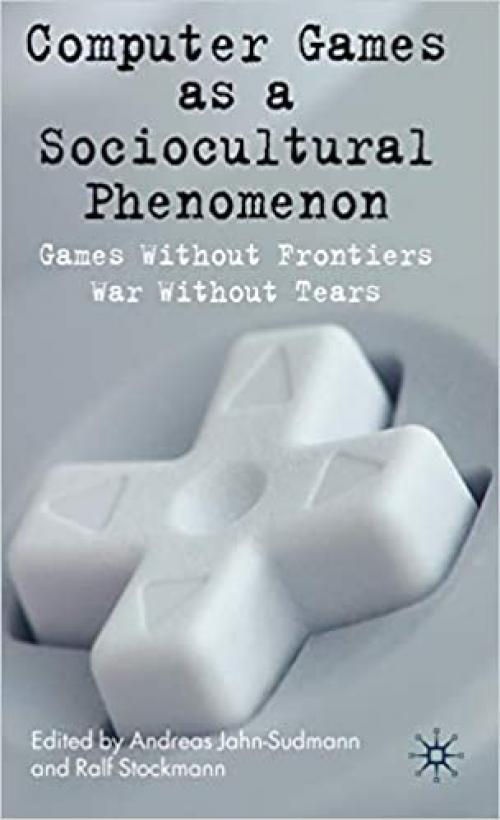  Computer Games as a Sociocultural Phenomenon: Games Without Frontiers - War Without Tears 