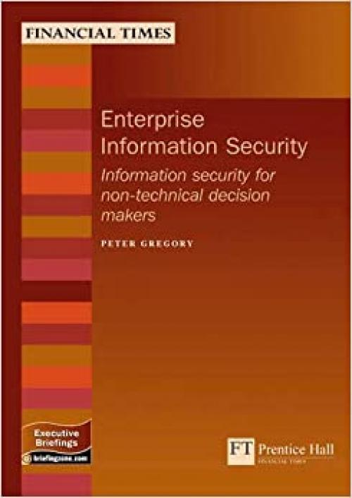  Enterprise Information Security: Information Security For Non-technical Decision Makers (Executive Briefings) 