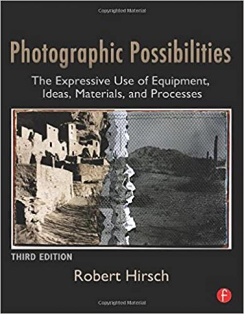  Photographic Possibilities, Third Edition: The Expressive Use of Equipment, Ideas, Materials, and Processes 