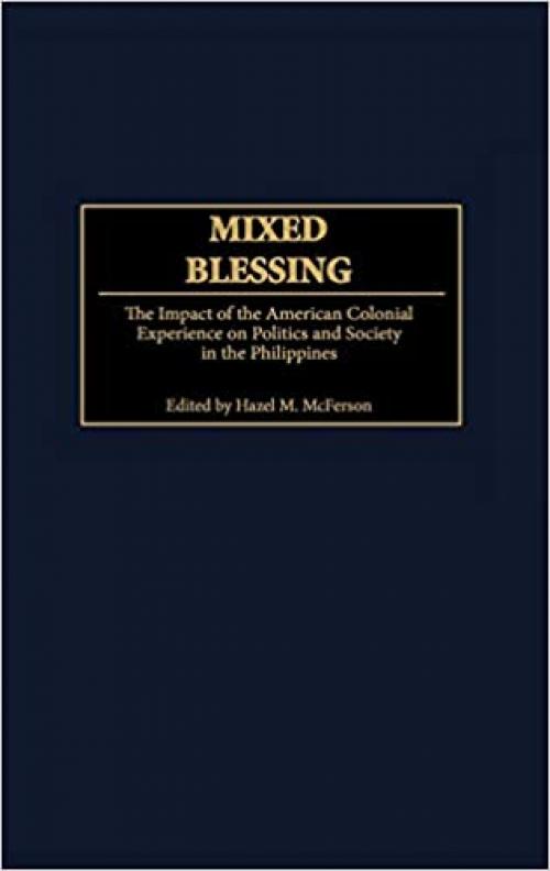  Mixed Blessing: The Impact of the American Colonial Experience on Politics and Society in the Philippines (World View of Social Issues) 