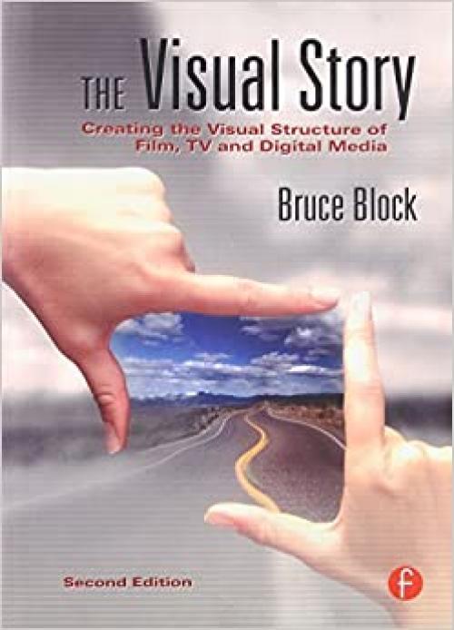  The Visual Story, Second Edition: Creating the Visual Structure of Film, TV and Digital Media 