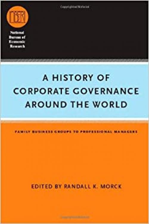  A History of Corporate Governance around the World: Family Business Groups to Professional Managers (National Bureau of Economic Research Conference Report) 