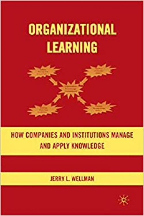  Organizational Learning: How Companies and Institutions Manage and Apply Knowledge 