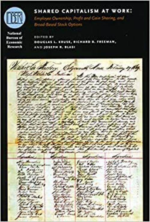  Shared Capitalism at Work: Employee Ownership, Profit and Gain Sharing, and Broad-Based Stock Options (National Bureau of Economic Research Conference Report) 