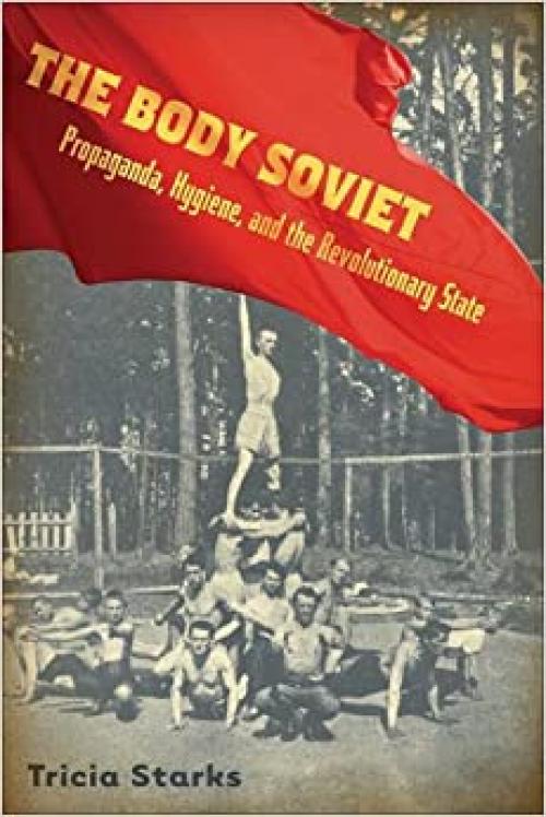  Body Soviet: Propaganda, Hygiene, and the Revolutionary State 