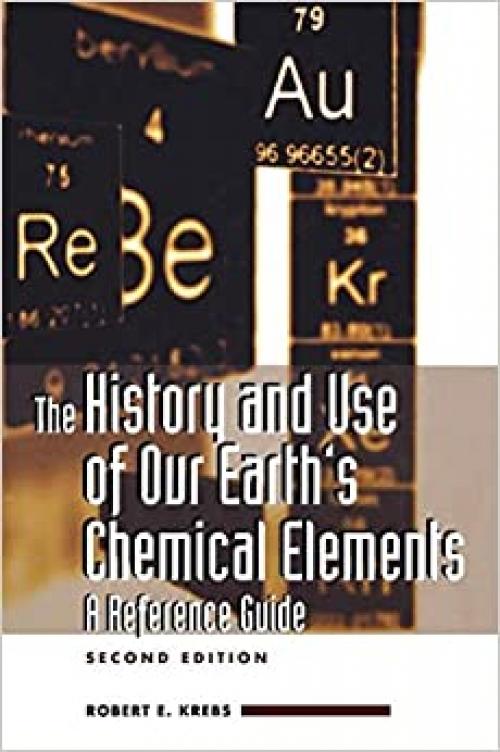  The History and Use of Our Earth's Chemical Elements: A Reference Guide, 2nd Edition 