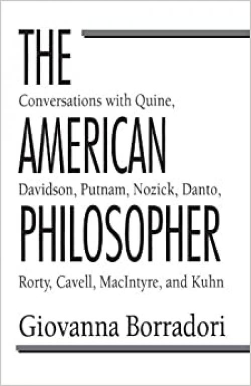  The American Philosopher: Conversations with Quine, Davidson, Putnam, Nozick, Danto, Rorty, Cavell, MacIntyre, Kuhn 