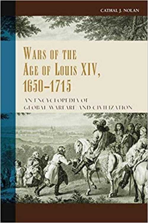  Wars of the Age of Louis XIV, 1650-1715: An Encyclopedia of Global Warfare and Civilization (Greenwood Encyclopedias of Modern World Wars) 