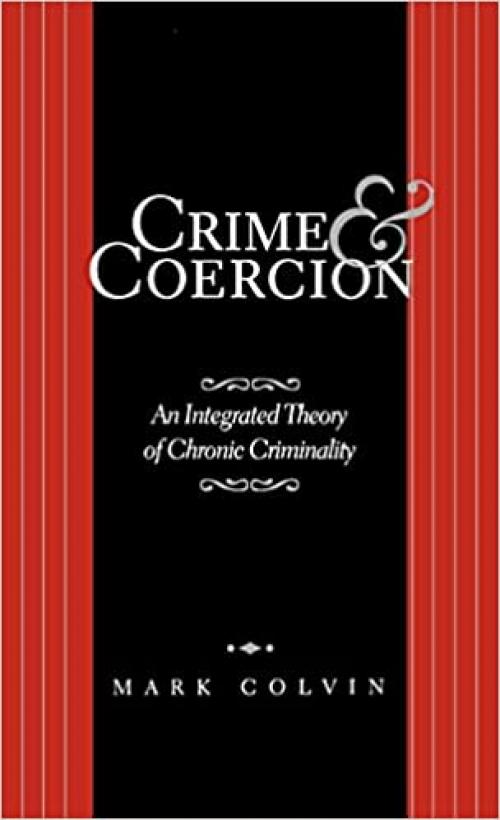  Crime and Coercion: An Integrated Theory of Chronic Criminality 