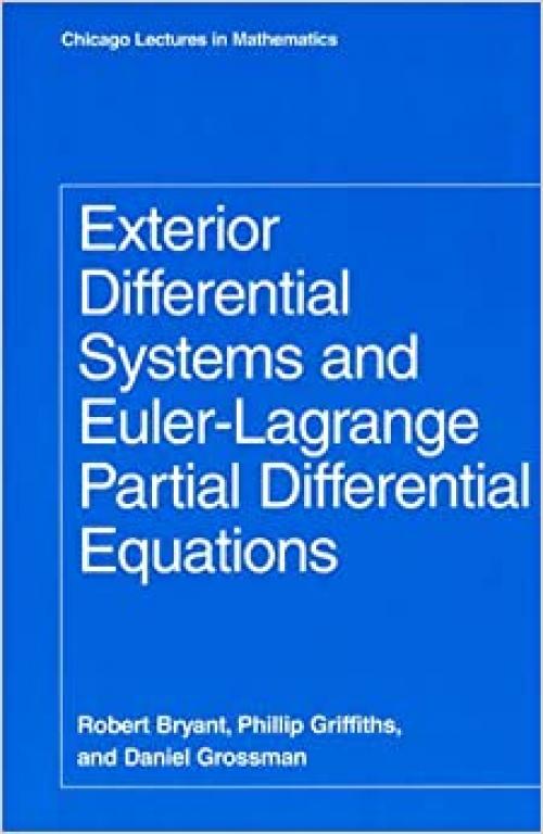  Exterior Differential Systems and Euler-Lagrange Partial Differential Equations (Chicago Lectures in Mathematics) 