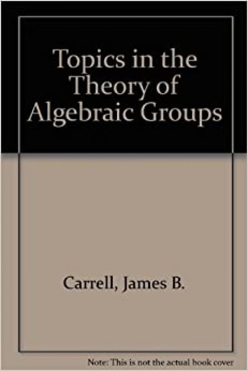  Topics in the Theory of Algebraic Groups (Notre Dame mathematical lectures) 