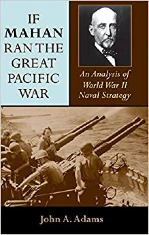  If Mahan Ran the Great Pacific War: An Analysis of World War II Naval Strategy 