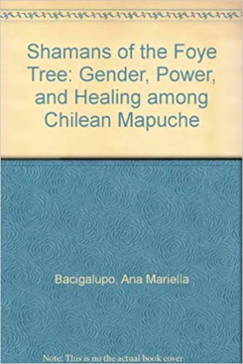  Shamans of the Foye Tree: Gender, Power, and Healing among Chilean Mapuche 