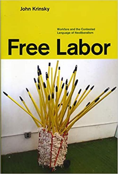  Free Labor: Workfare and the Contested Language of Neoliberalism 