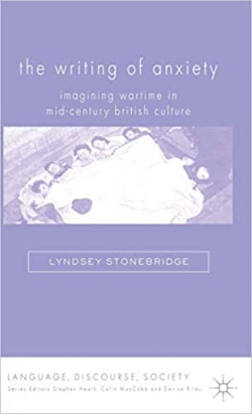  The Writing of Anxiety: Imagining Wartime in Mid-Century British Culture (Language, Discourse, Society) 