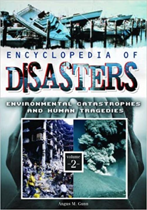  Encyclopedia of Disasters: Environmental Catastrophes and Human Tragedies, Volume 2 