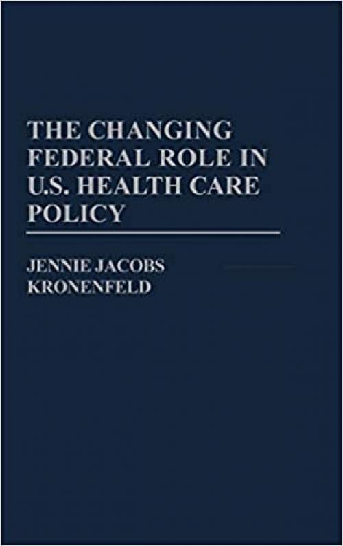  The Changing Federal Role in U.S. Health Care Policy 