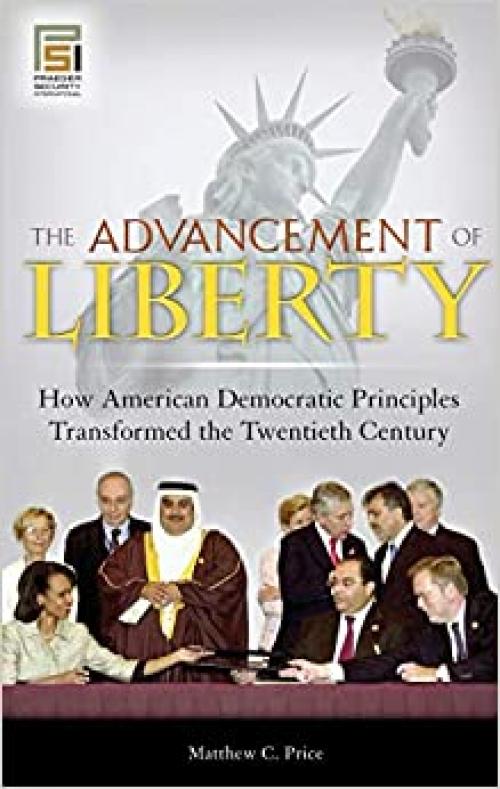  The Advancement of Liberty: How American Democratic Principles Transformed the Twentieth Century (Praeger Security International) 