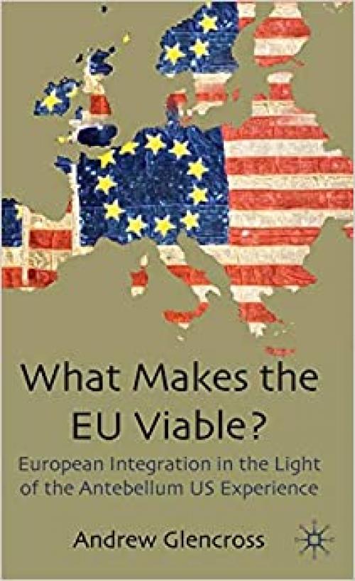  What Makes the EU Viable?: European Integration in the Light of the Antebellum US Experience 