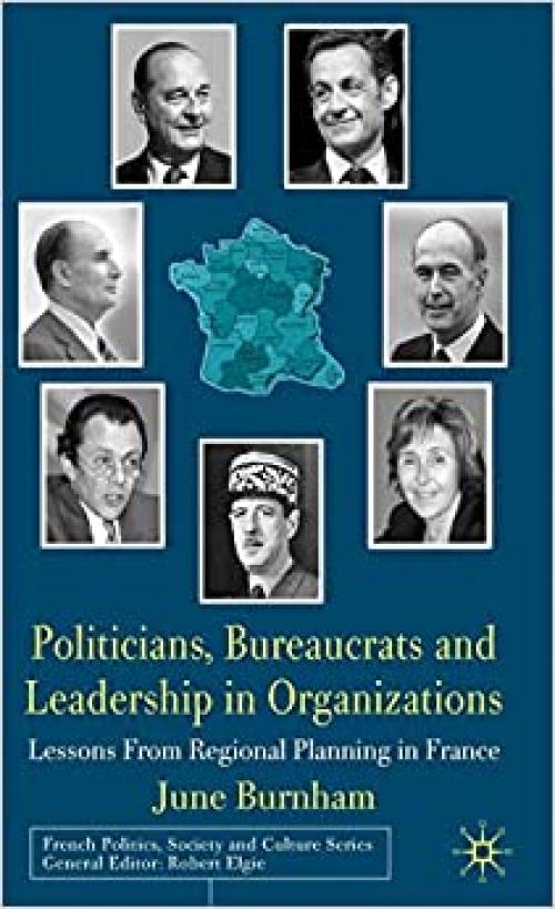  Politicians, Bureaucrats and Leadership in Organizations: Lessons from Regional Planning in France (French Politics, Society and Culture) 