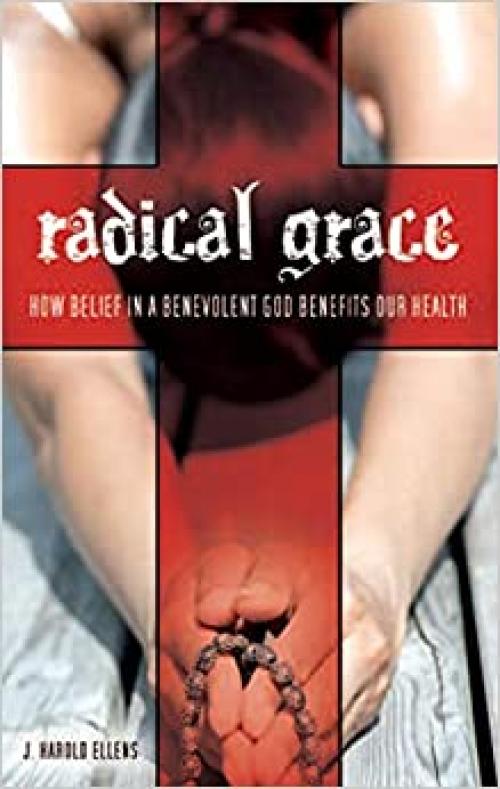  Radical Grace: How Belief in a Benevolent God Benefits Our Health (Psychology, Religion, and Spirituality) 