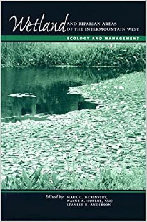  Wetland and Riparian Areas of the Intermountain West: Ecology and Management (Peter T. Flawn Series in Natural Resource Management and Conservation) 