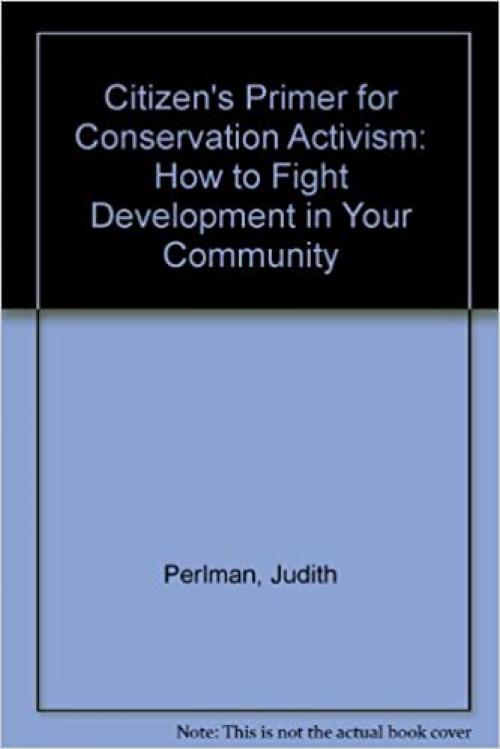  Citizen's Primer for Conservation Activism: How to Fight Development in Your Community 