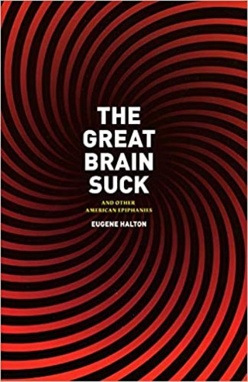  The Great Brain Suck: And Other American Epiphanies 