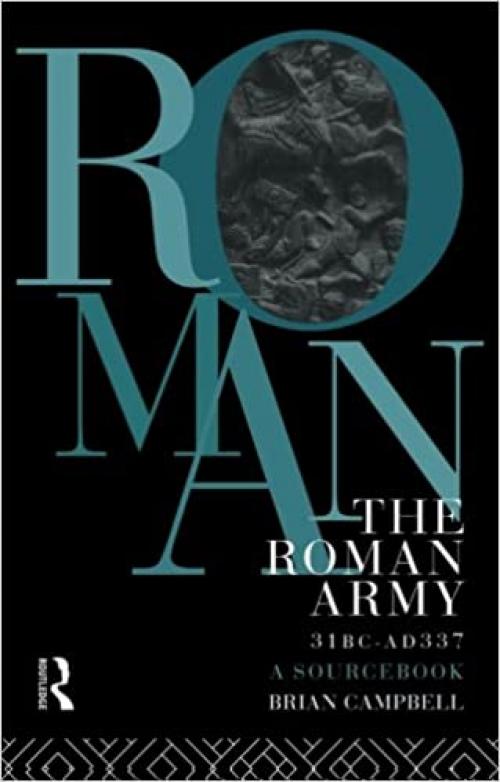  The Roman Army, 31 BC - AD 337: A Sourcebook (Routledge Sourcebooks for the Ancient World) 