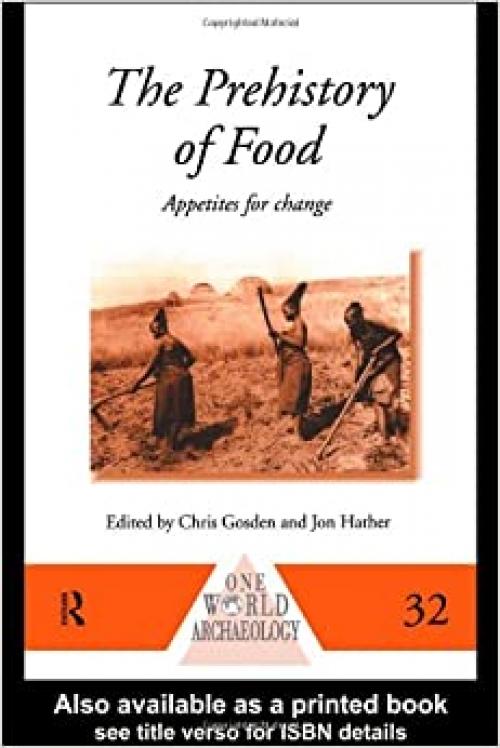  The Prehistory of Food: Appetites for Change (One World Archaeology) 