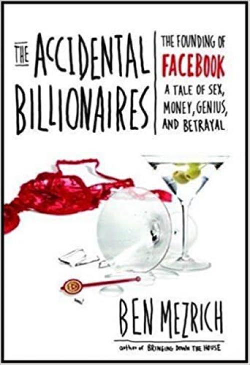  The Accidental Billionaires: The Founding of Facebook: A Tale of Sex, Money, Genius and Betrayal A Tale of Sex, Money, Genius and Betrayal 